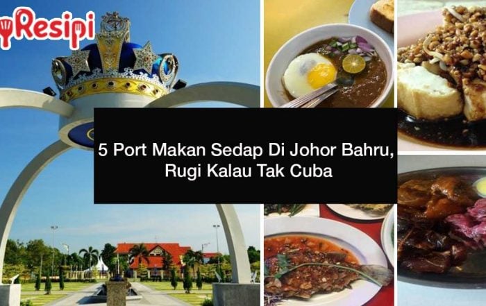 5 Port Makan Sedap Di Johor Bahru, Rugi Kalau Tak Cuba