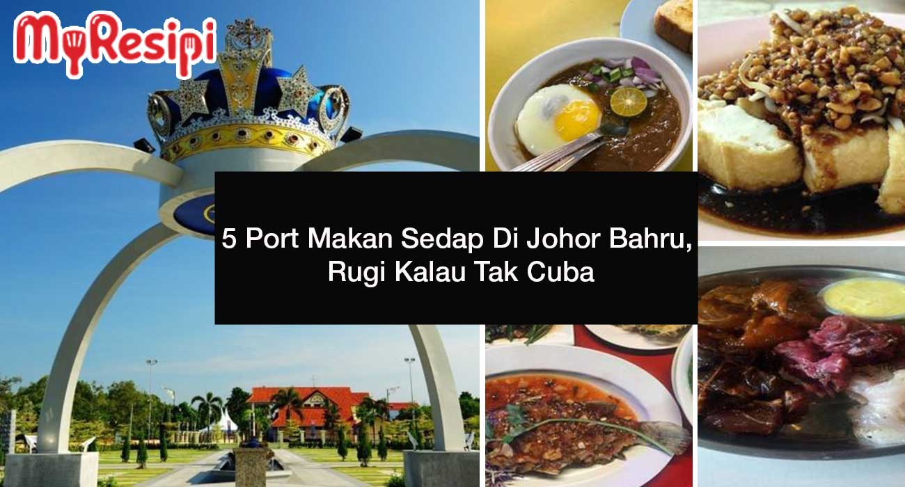 5 Port Makan Sedap Di Johor Bahru, Rugi Kalau Tak Cuba