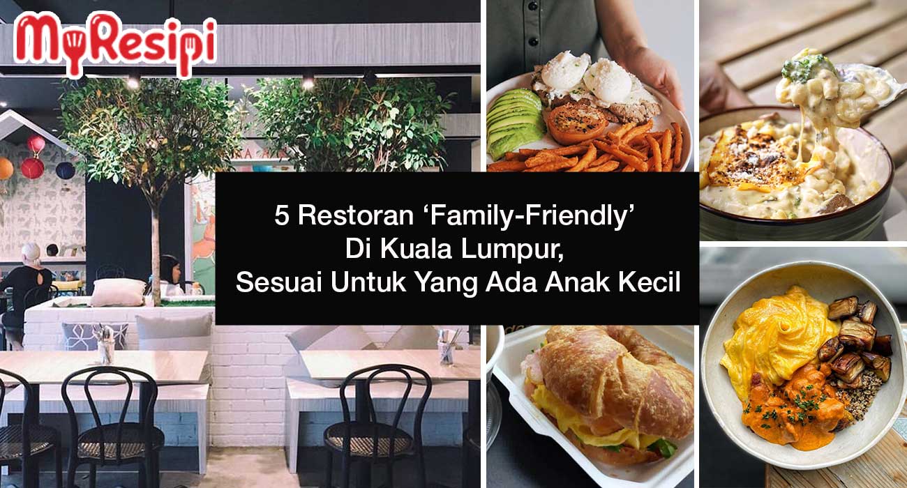 5 Restoran ‘Family-Friendly’ Di Kuala Lumpur, Sesuai Untuk Yang Ada Anak Kecil