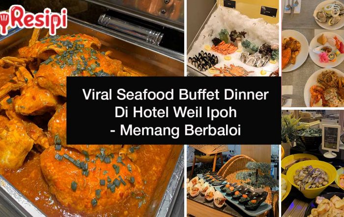 Viral Seafood Buffet Dinner Di Hotel Weil Ipoh - Memang Berbaloi